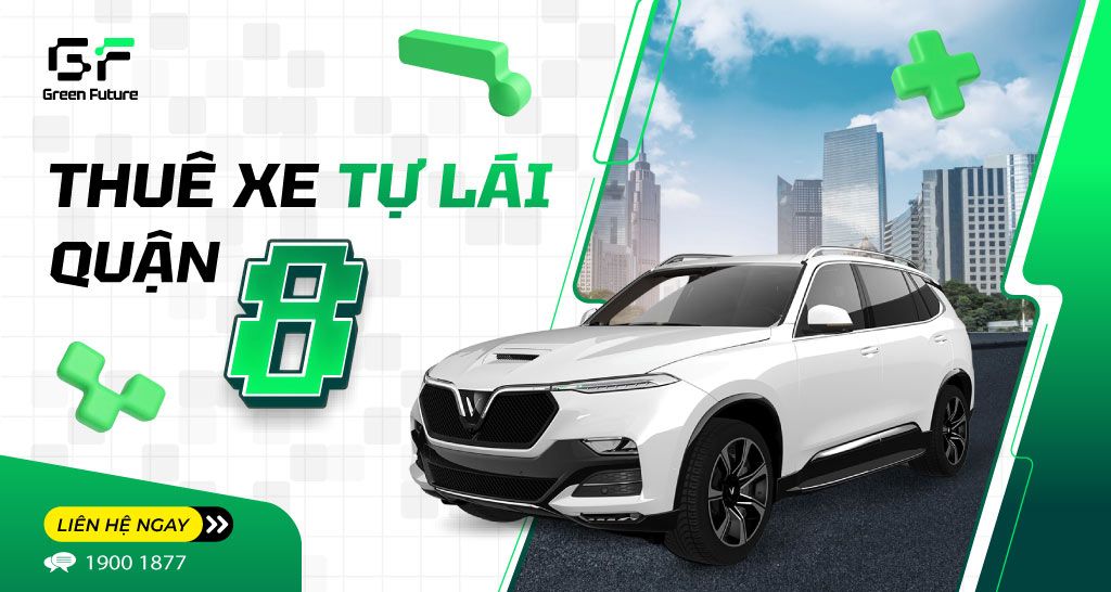 Thuê xe tự lái Quận 8 tại Green Future - Uy tín, xanh sạch