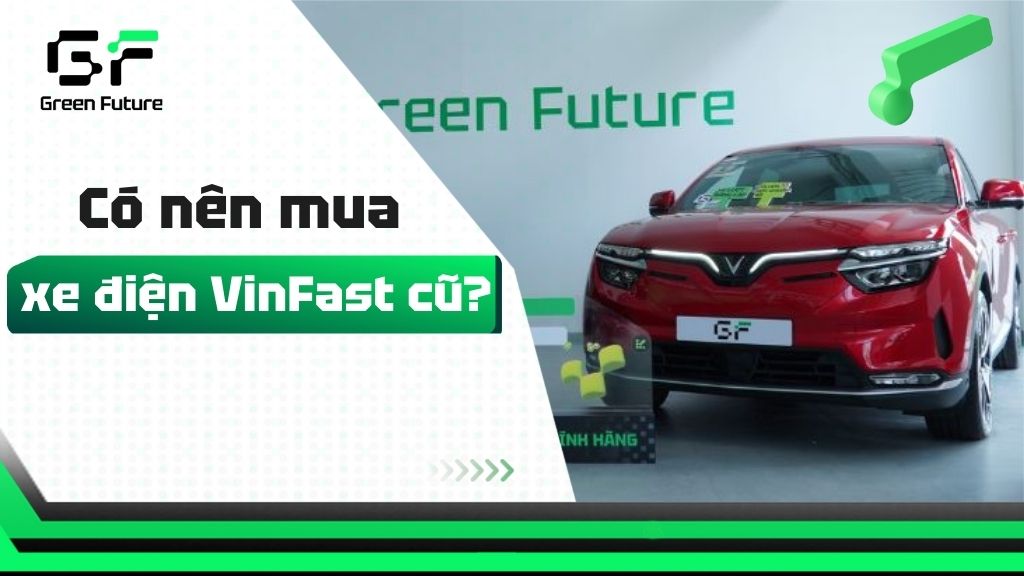 Có nên mua xe điện Vinfast cũ? Kinh nghiệm bạn cần biết