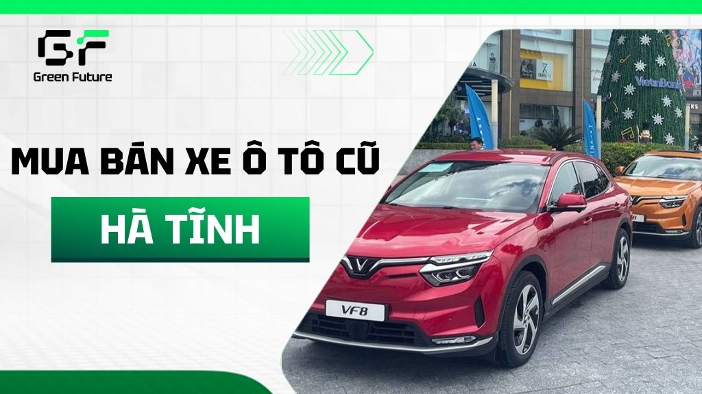 Mua bán xe ô tô cũ tại Hà Tĩnh | Bảo hành chính hãng, thủ tục nhanh