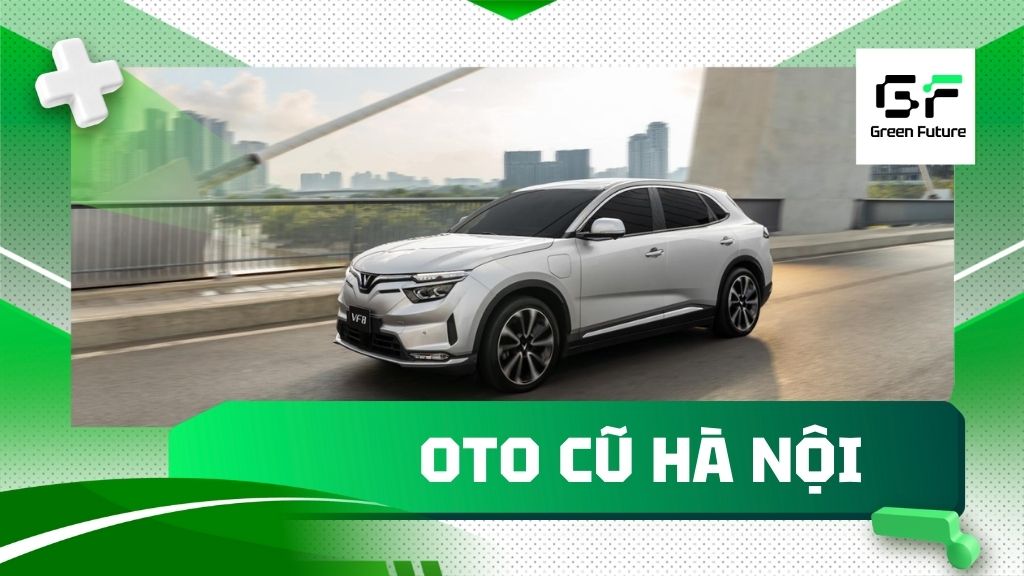 Green Future - Đơn vị mua bán xe ô tô cũ Hà Nội giá tốt, uy tín