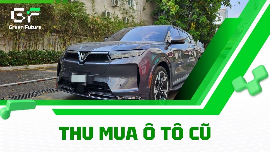 Green Future - Đơn vị thu mua ô tô cũ uy tín, giá tốt