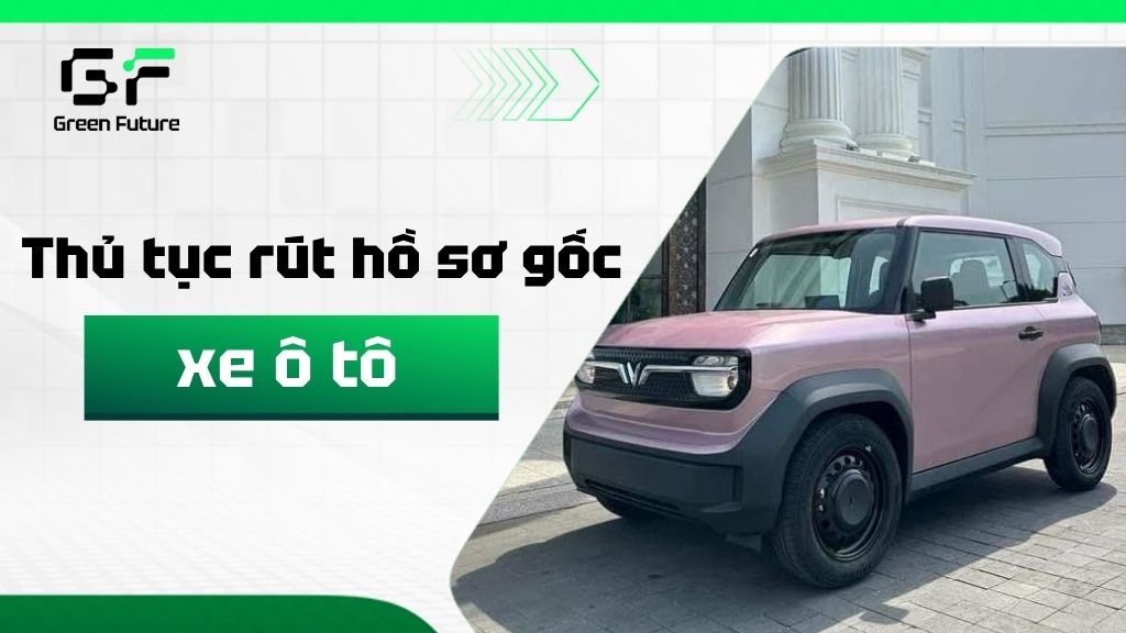 Hướng dẫn chi tiết thủ tục rút hồ sơ gốc xe ô tô