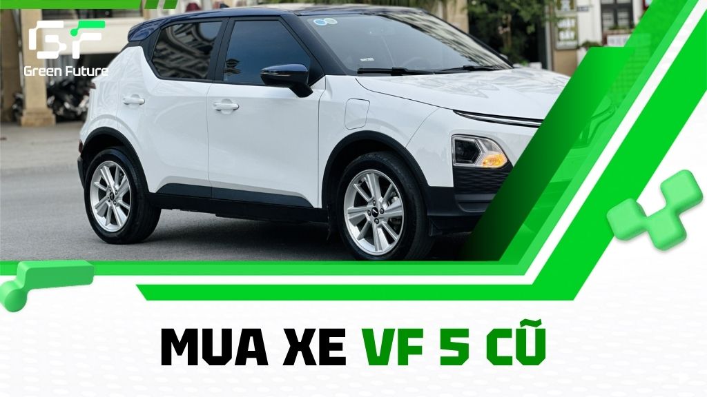 Mua VF 5 cũ: Green Future - Đơn vị bán xe lướt an tâm, uy tín