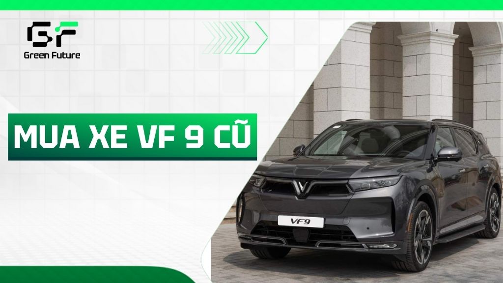 Mua xe cũ VF 9 tại Green Future - Xe sang - Giá êm - Chất xịn
